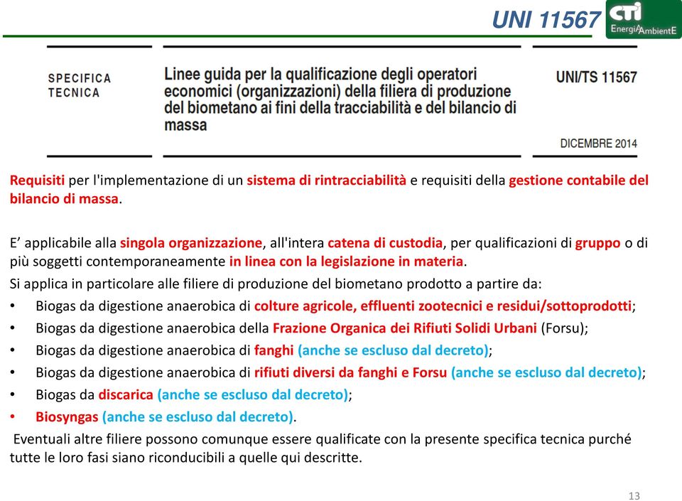 Si applica in particolare alle filiere di produzione del biometano prodotto a partire da: Biogas da digestione anaerobica di colture agricole, effluenti zootecnici e residui/sottoprodotti; Biogas da