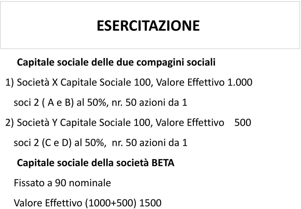 50 azioni da 1 2) Società Y Capitale Sociale 100, Valore Effettivo 500 soci 2 (C e D)