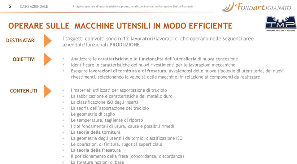 caratteristiche dei nuovi rivestimenti per le lavorazioni meccaniche Eseguire lavorazioni di tornitura e di fresatura, avvalendosi delle nuove tipologie di utensileria, dei nuovi rivestimenti,