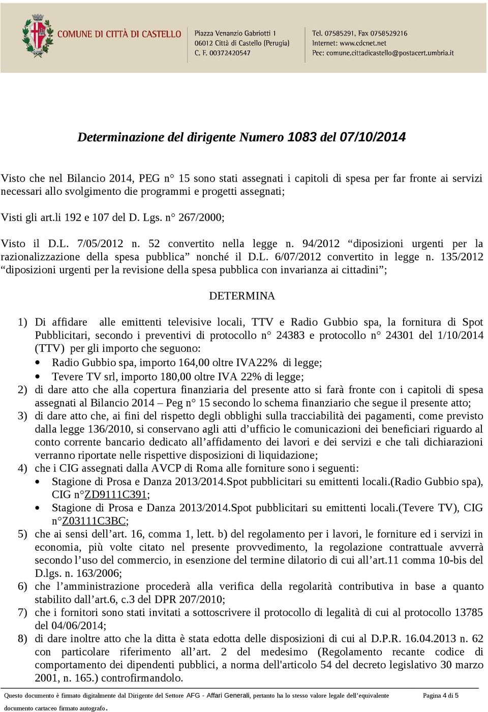 135/2012 diposizioni urgenti per la revisione della spesa pubblica con invarianza ai cittadini ; DETERMINA 1) Di affidare alle emittenti televisive locali, TTV e Radio Gubbio spa, la fornitura di