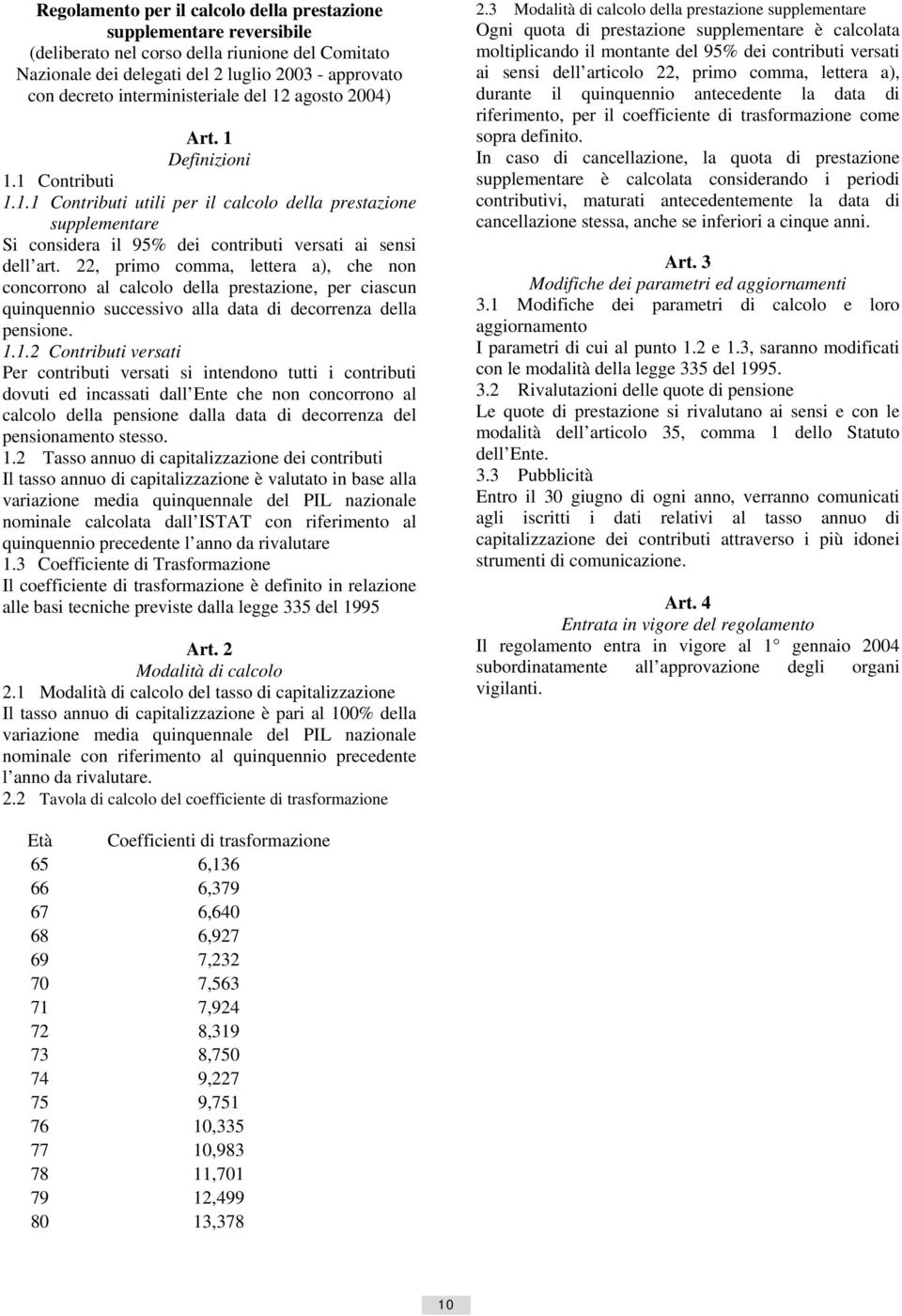 22, primo comma, lettera a), che non concorrono al calcolo della prestazione, per ciascun quinquennio successivo alla data di decorrenza della pensione. 1.