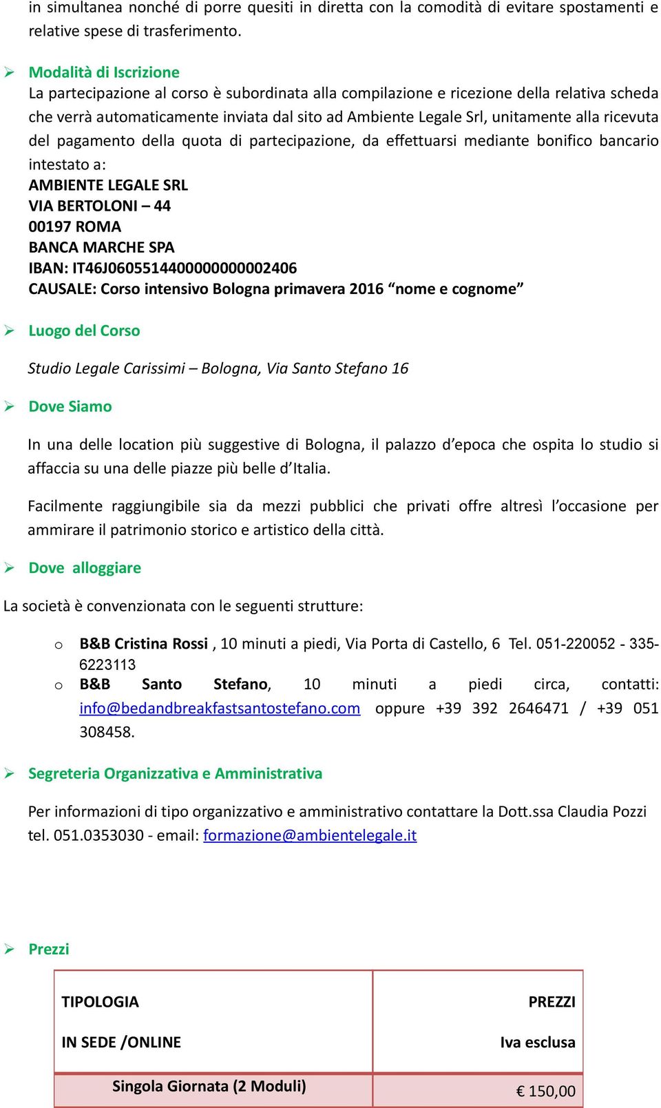 ricevuta del pagamento della quota di partecipazione, da effettuarsi mediante bonifico bancario intestato a: AMBIENTE LEGALE SRL VIA BERTOLONI 44 00197 ROMA BANCA MARCHE SPA IBAN: