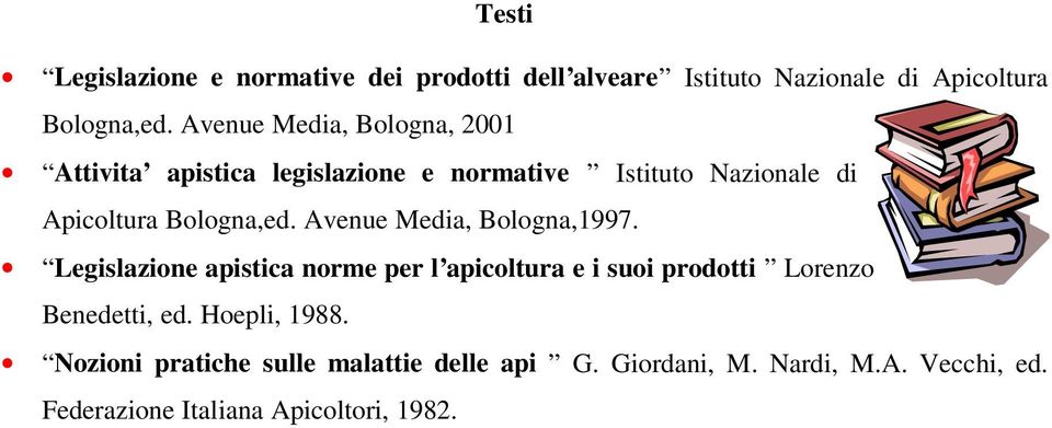 Avenue Media, Bologna,1997. Legislazione apistica norme per l apicoltura e i suoi prodotti Lorenzo Benedetti, ed.