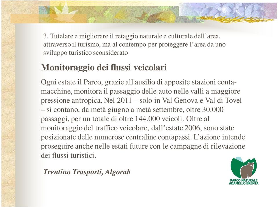 Nel 2011 solo in Val Genova e Val di Tovel si contano, da metà giugno a metà settembre, oltre 30.000 passaggi, per un totale di oltre 144.000 veicoli.