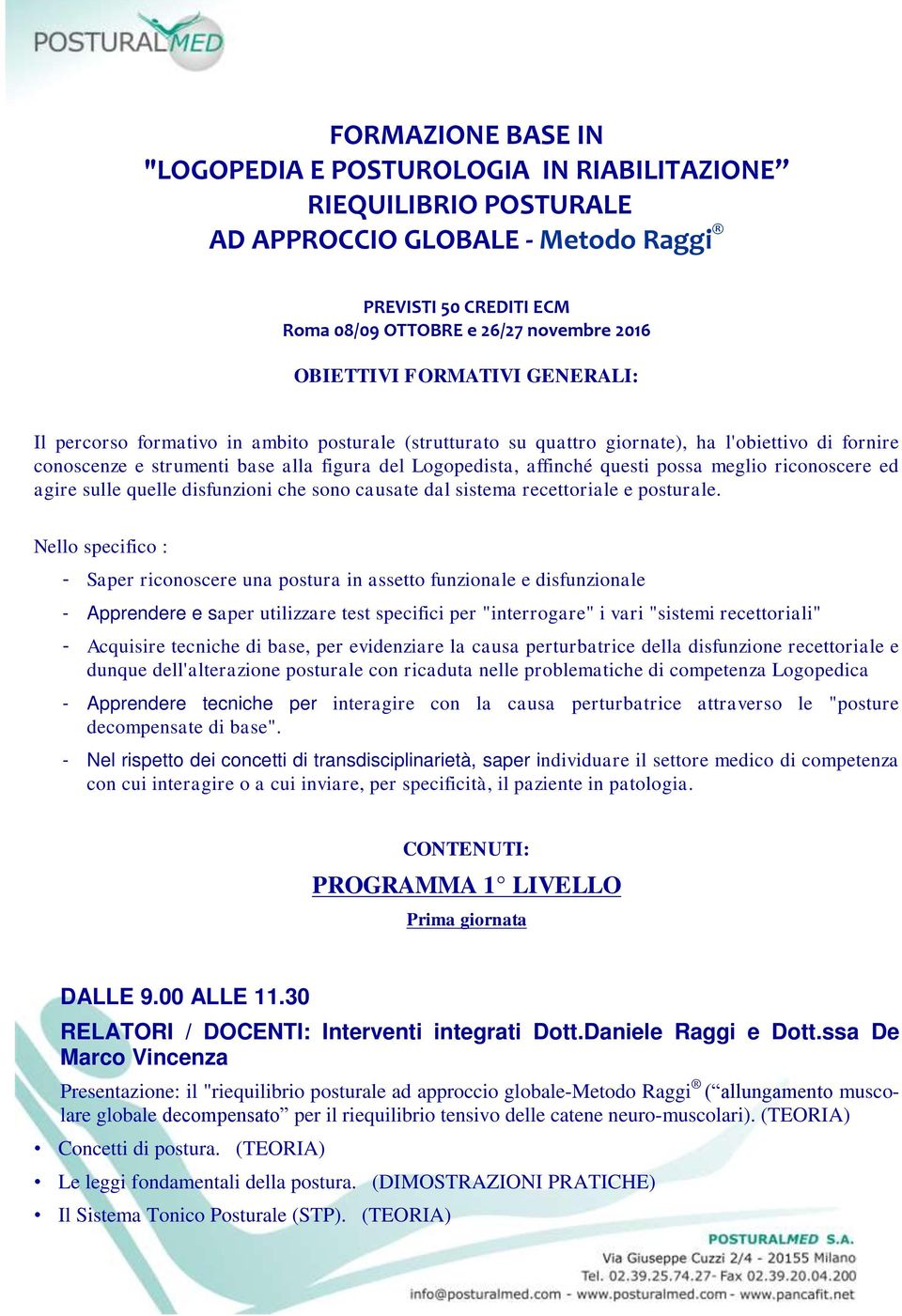 possa meglio riconoscere ed agire sulle quelle disfunzioni che sono causate dal sistema recettoriale e posturale.