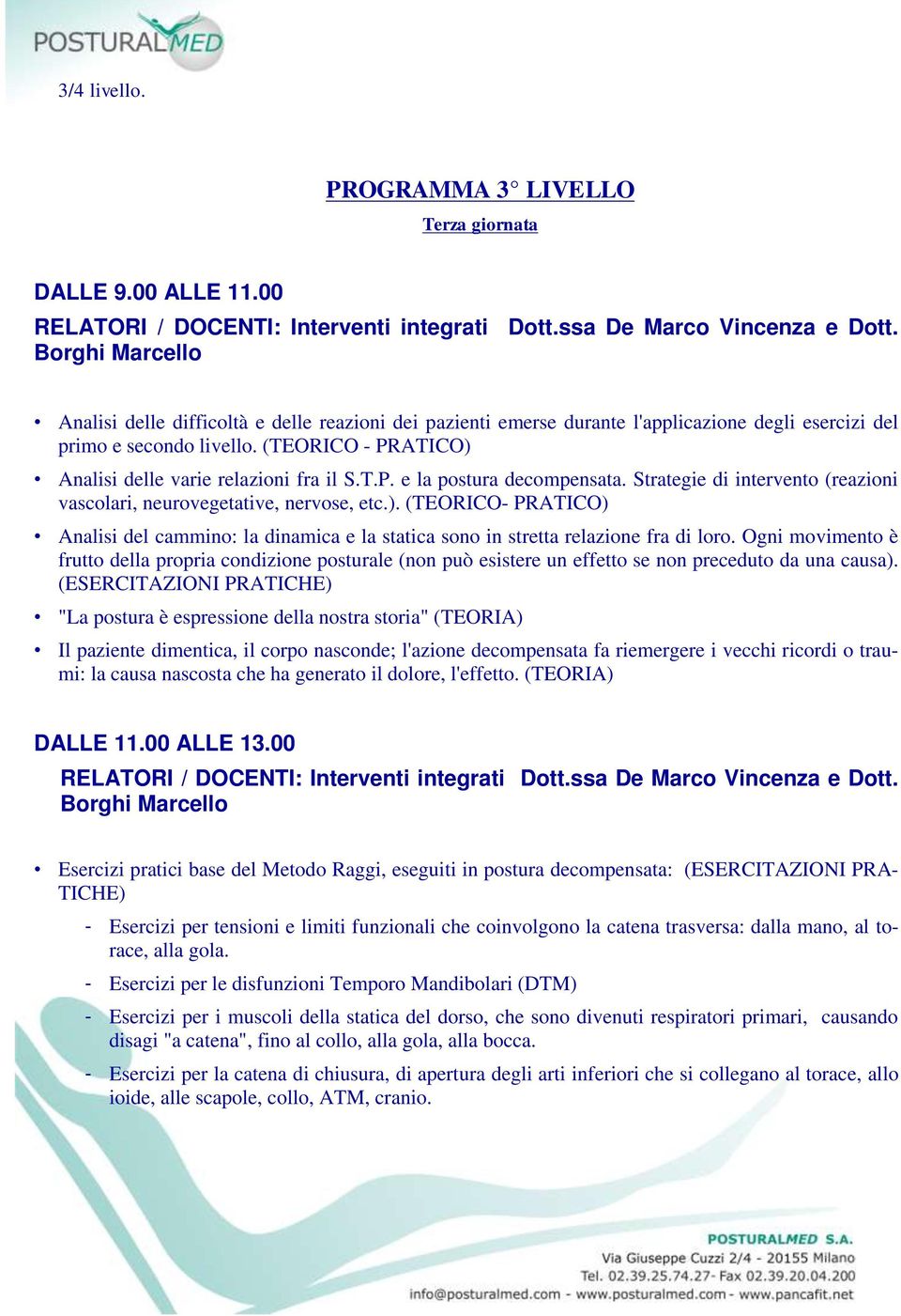 Ogni movimento è frutto della propria condizione posturale (non può esistere un effetto se non preceduto da una causa).