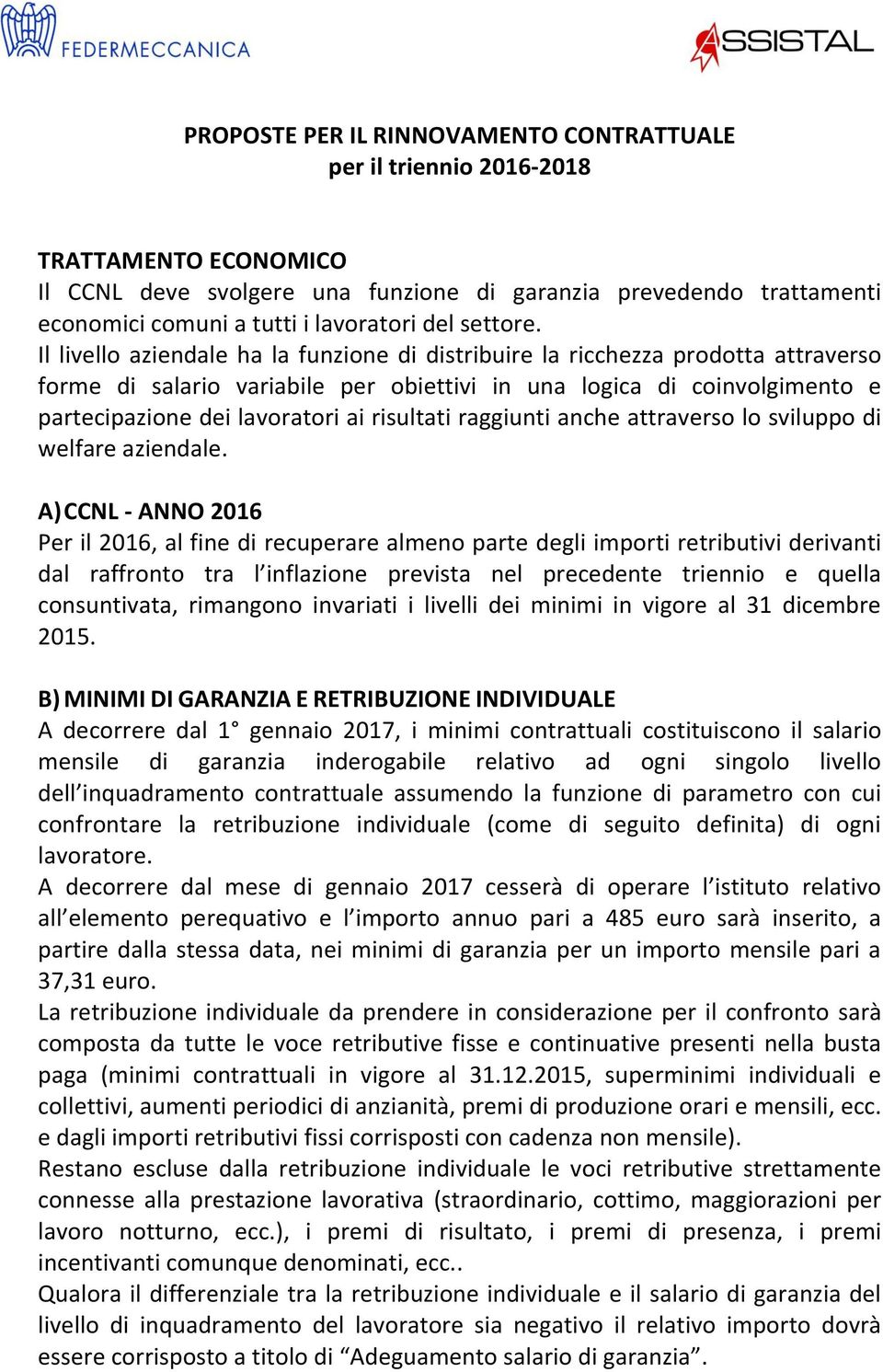 Il livello aziendale ha la funzione di distribuire la ricchezza prodotta attraverso forme di salario variabile per obiettivi in una logica di coinvolgimento e partecipazione dei lavoratori ai