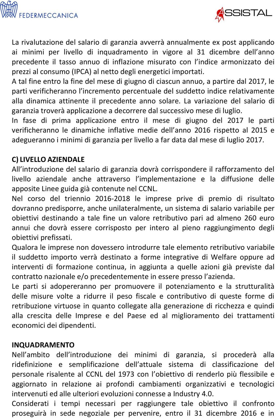 A tal fine entro la fine del mese di giugno di ciascun annuo, a partire dal 2017, le parti verificheranno l incremento percentuale del suddetto indice relativamente alla dinamica attinente il