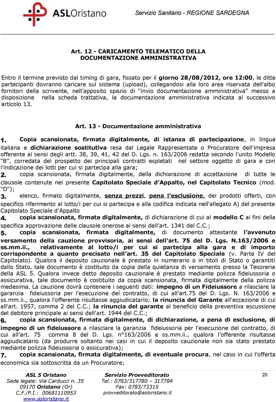 trattativa, la documentazione amministrativa indicata al successivo articolo 13. Art. 13 - Documentazione amministrativa 1.