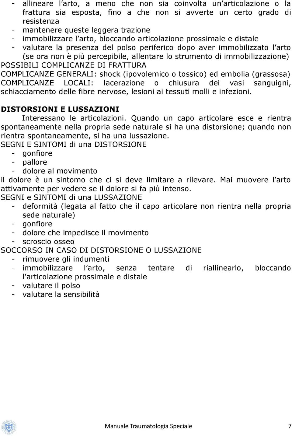 immobilizzazione) POSSIBILI COMPLICANZE DI FRATTURA COMPLICANZE GENERALI: shock (ipovolemico o tossico) ed embolia (grassosa) COMPLICANZE LOCALI: lacerazione o chiusura dei vasi sanguigni,