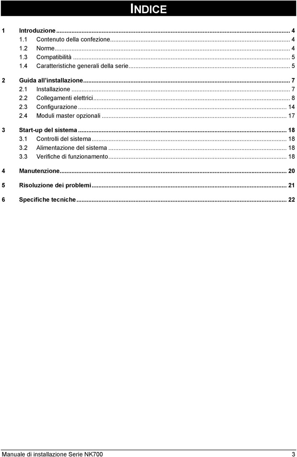 3 Configurazione... 14 2.4 Moduli master opzionali... 17 3 Start-up del sistema... 18 3.1 Controlli del sistema... 18 3.2 Alimentazione del sistema.