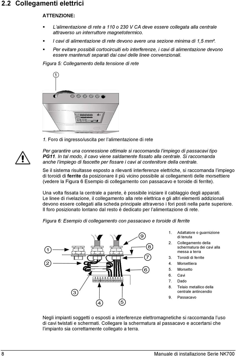 Per evitare possibili cortocircuiti e/o interferenze, i cavi di alimentazione devono essere mantenuti separati dai cavi delle linee convenzionali. Figura 5: Collegamento della tensione di rete 1.