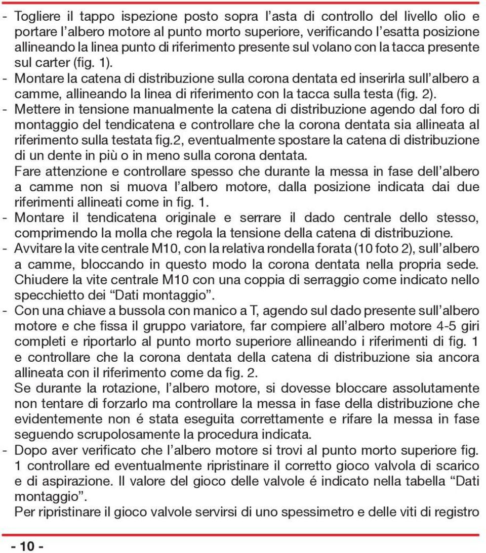 - Montare la catena di distribuzione sulla corona dentata ed inserirla sull albero a camme, allineando la linea di riferimento con la tacca sulla testa (fig. 2).