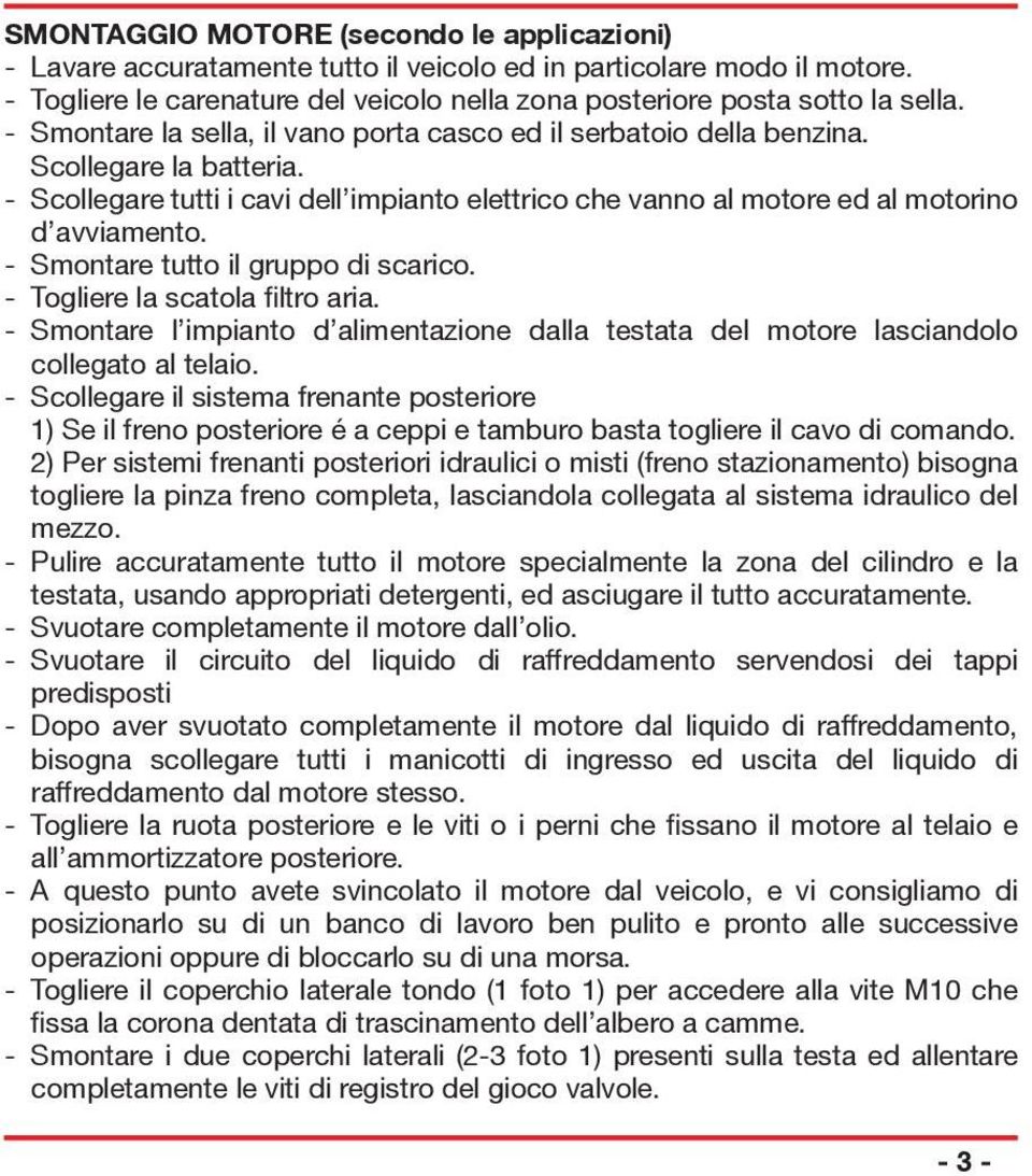 - Smontare tutto il gruppo di scarico. - Togliere la scatola filtro aria. - Smontare l impianto d alimentazione dalla testata del motore lasciandolo collegato al telaio.