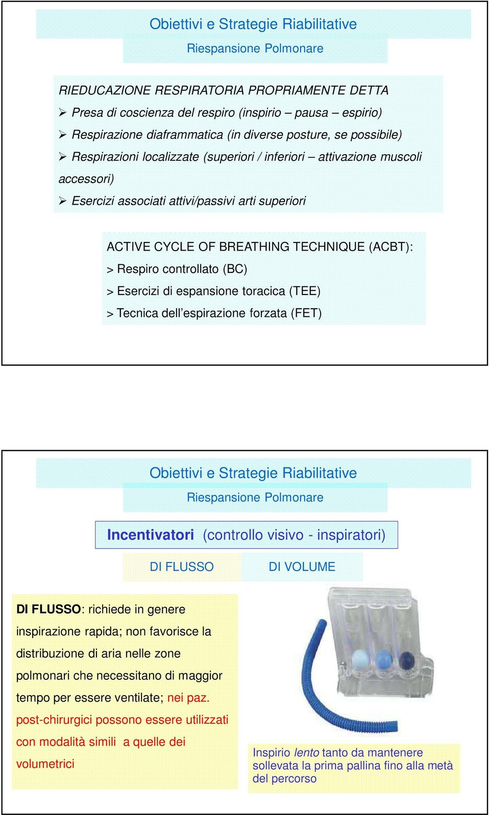 espansione toracica (TEE) > Tecnica dell espirazione forzata (FET) Riespansione Polmonare Incentivatori (controllo visivo - inspiratori) DI FLUSSO DI VOLUME DI FLUSSO: richiede in genere inspirazione