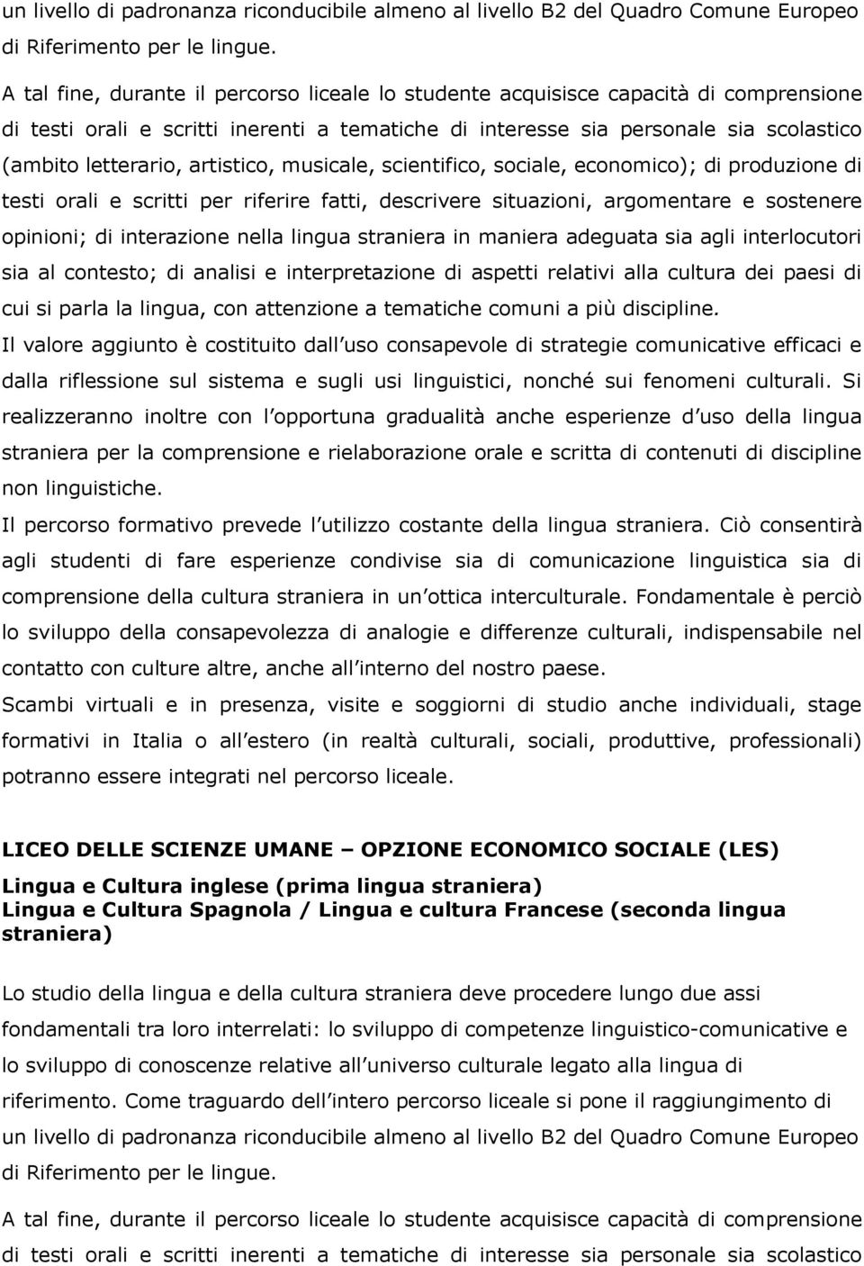 interazione nella lingua straniera in maniera adeguata sia agli interlocutori sia al contesto; di analisi e interpretazione di aspetti relativi alla cultura dei paesi di cui si parla la lingua, con