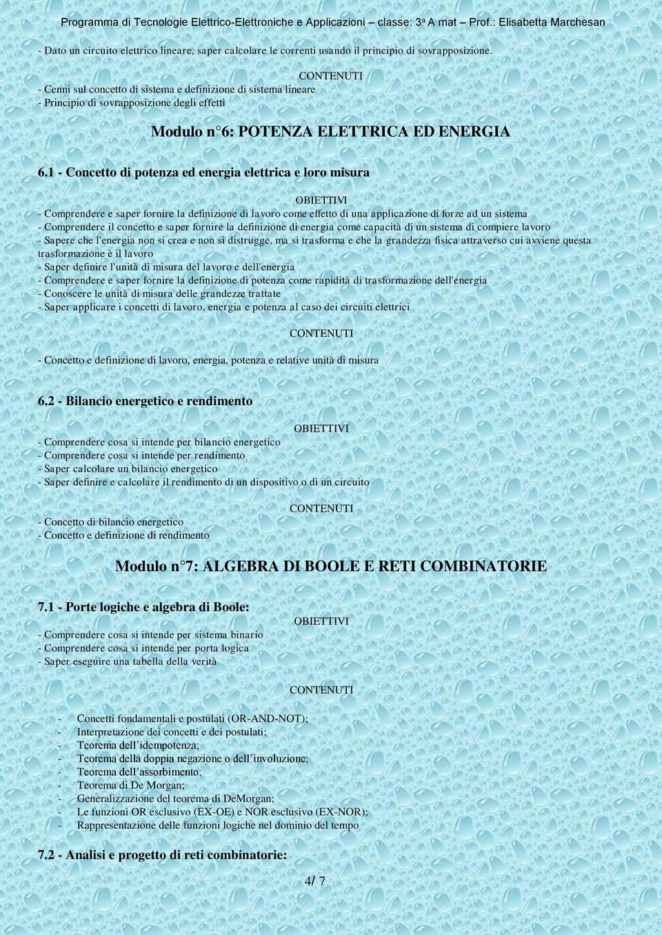 1 - Concetto di potenza ed energia elettrica e loro misura - Comprendere e saper fornire la definizione di lavoro come effetto di una applicazione di forze ad un sistema - Comprendere il concetto e