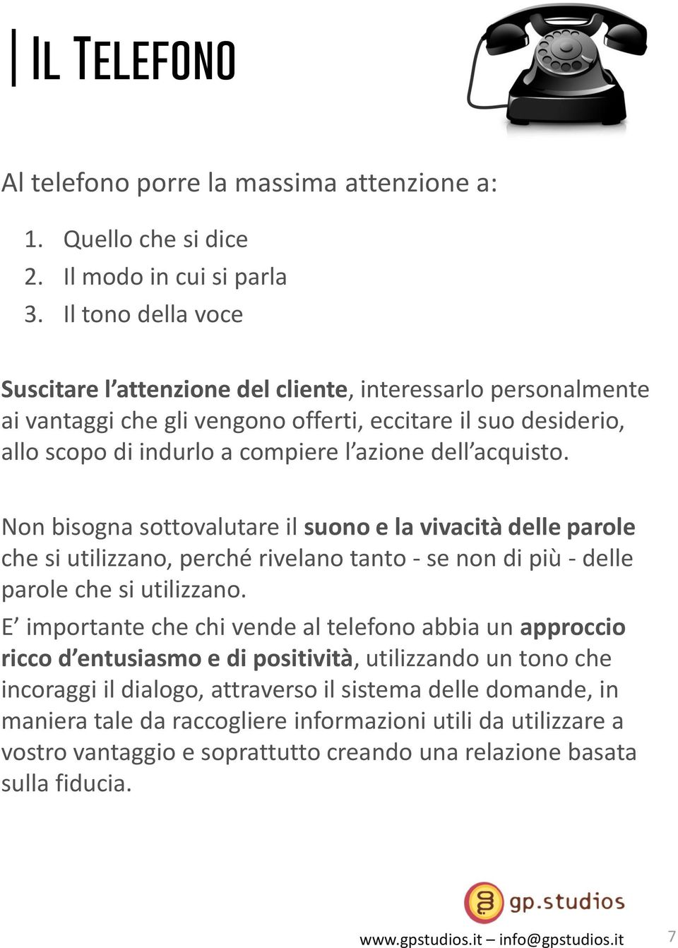 acquisto. Non bisogna sottovalutare il suono e la vivacità delle parole che si utilizzano, perché rivelano tanto - se non di più - delle parole che si utilizzano.