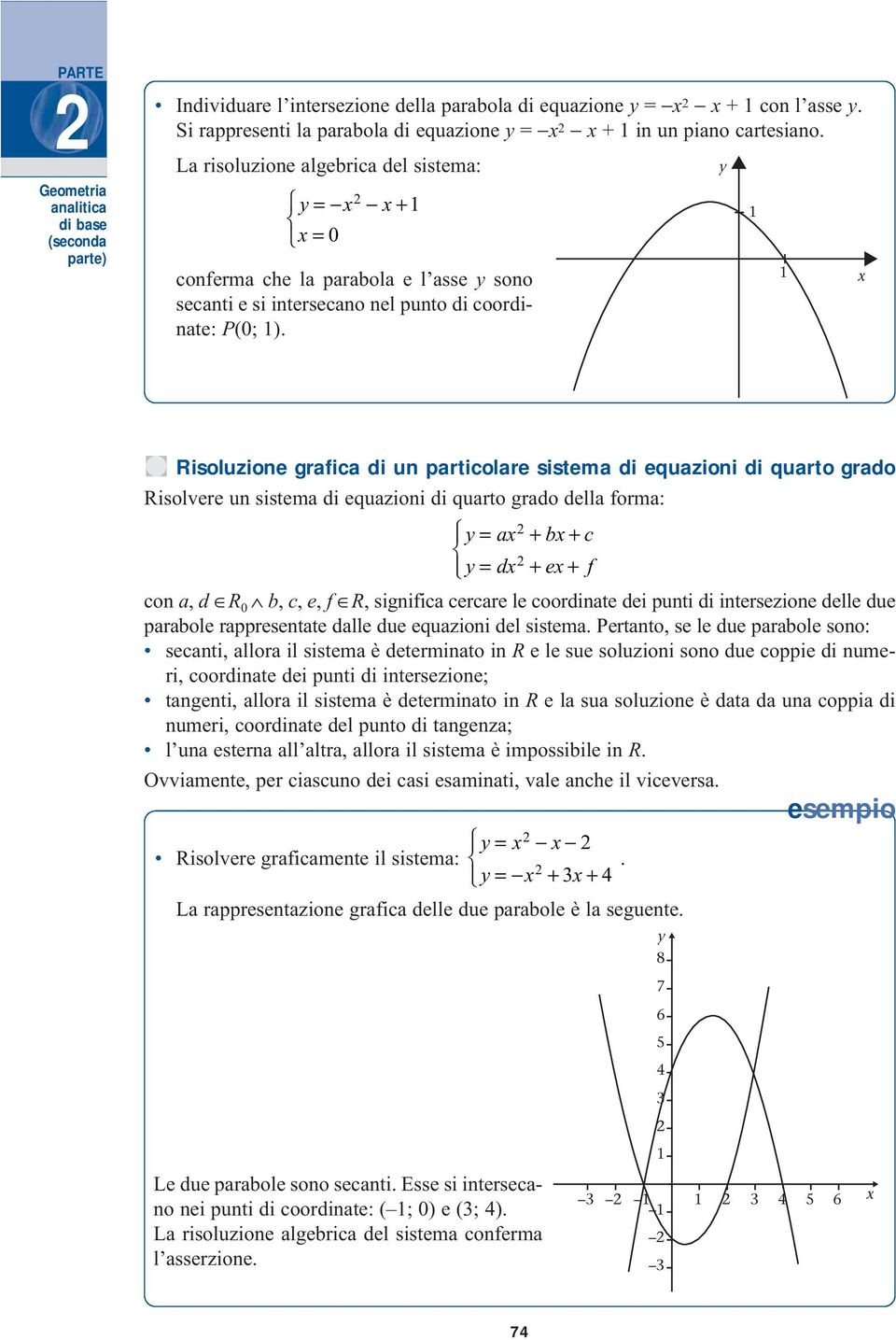 Risoluzione grafica di un particolare sistema di equazioni di quarto grado Risolvere un sistema di equazioni di quarto grado della forma: = a + b+ c = d + e+ f con a, d R 0 b, c, e, f R, significa