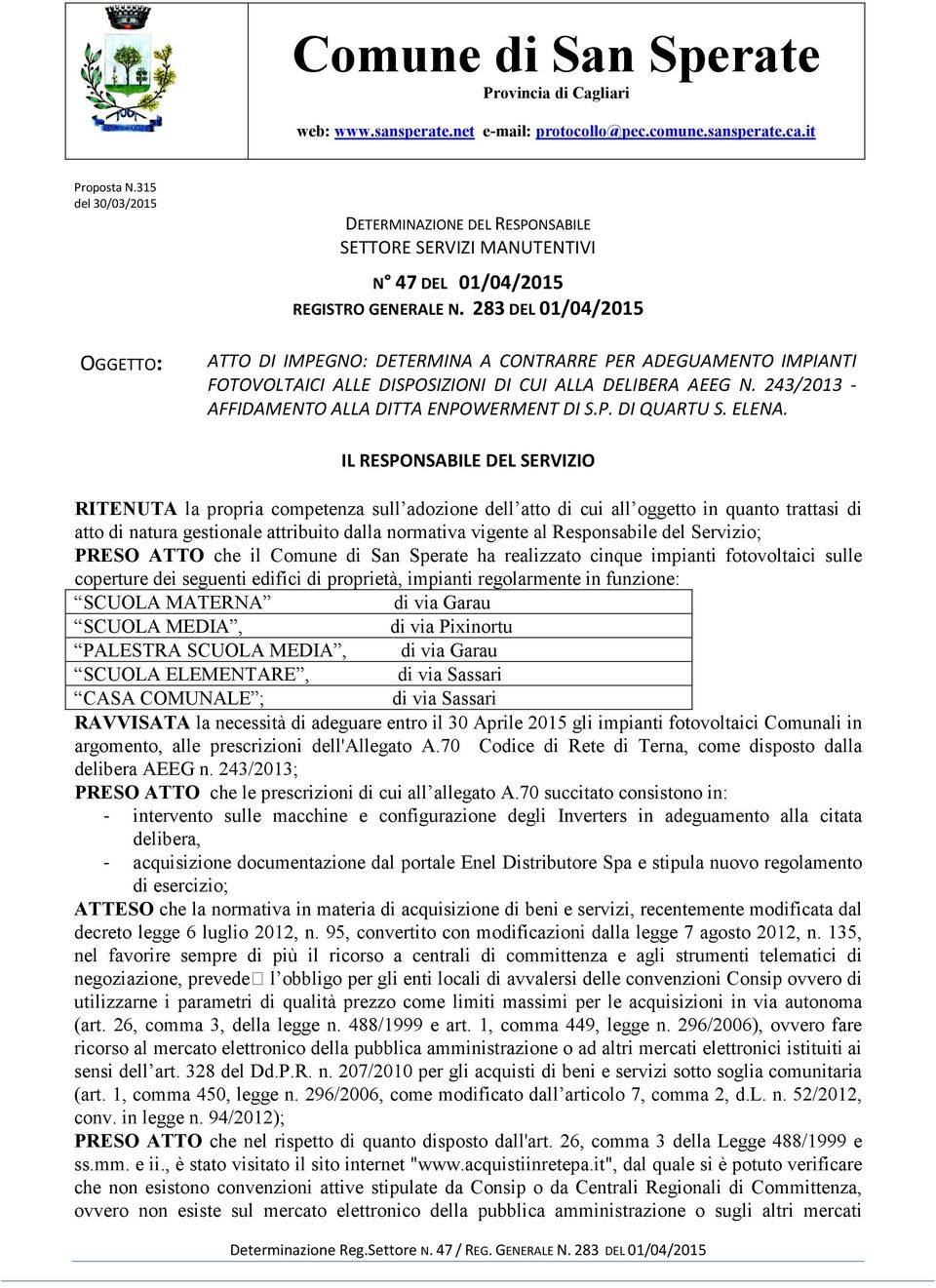 283 DEL OGGETTO: ATTO DI IMPEGNO: DETERMINA A CONTRARRE PER ADEGUAMENTO IMPIANTI FOTOVOLTAICI ALLE DISPOSIZIONI DI CUI ALLA DELIBERA AEEG N. 243/2013 - AFFIDAMENTO ALLA DITTA ENPOWERMENT DI S.P. DI QUARTU S.