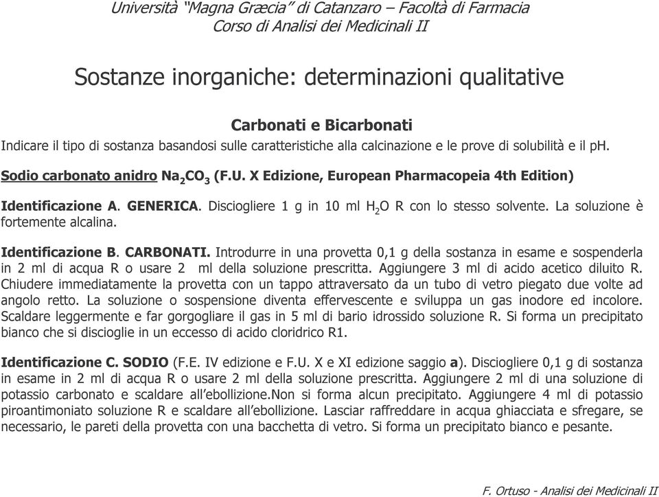 Introdurre in una provetta 0,1 g della sostanza in esame e sospenderla in 2 ml di acqua R o usare 2 ml della soluzione prescritta. Aggiungere 3 ml di acido acetico diluito R.