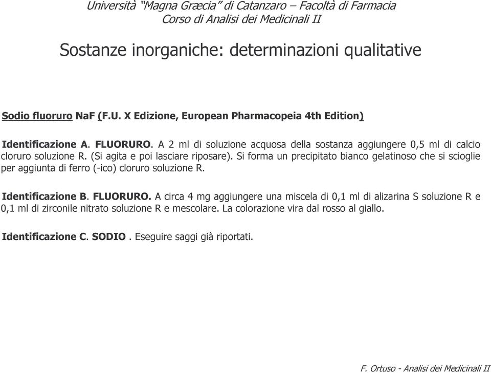 Si forma un precipitato bianco gelatinoso che si scioglie per aggiunta di ferro (-ico) cloruro soluzione R. Identificazione B. FLUORURO.