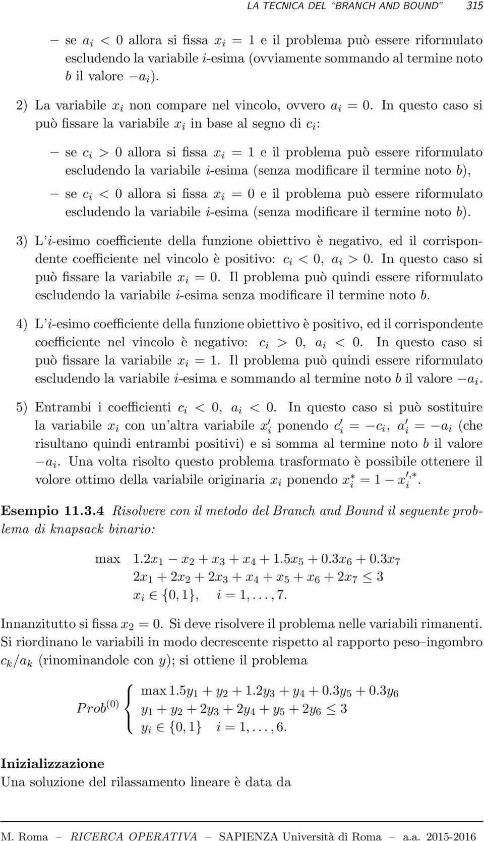 In questo caso si può fissare la variabile x i in base al segno di c i : se c i > 0 allora si fissa x i = 1 e il problema può essere riformulato escludendo la variabile i-esima (senza modificare il