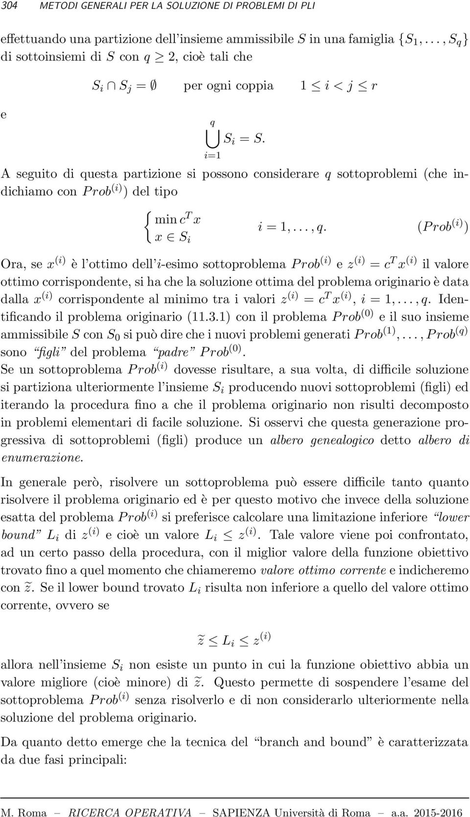 i=1 A seguito di questa partizione si possono considerare q sottoproblemi (che indichiamo con Prob (i) ) del tipo minc T x x S i i = 1,...,q.