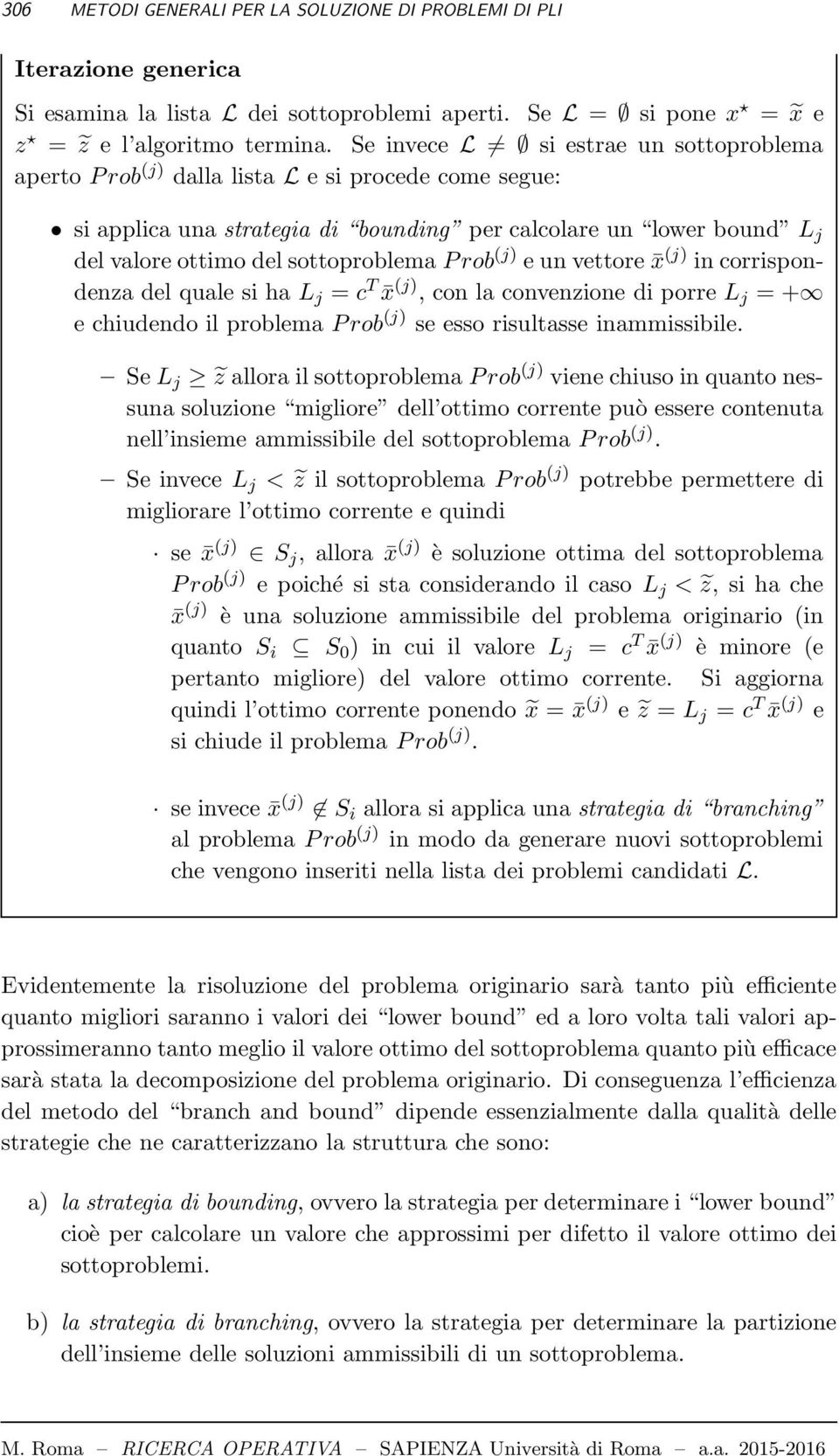 Prob (j) eunvettore x (j) incorrispondenza del quale si ha L j = c T x (j), con la convenzione di porre L j = + e chiudendo il problema Prob (j) se esso risultasse inammissibile.