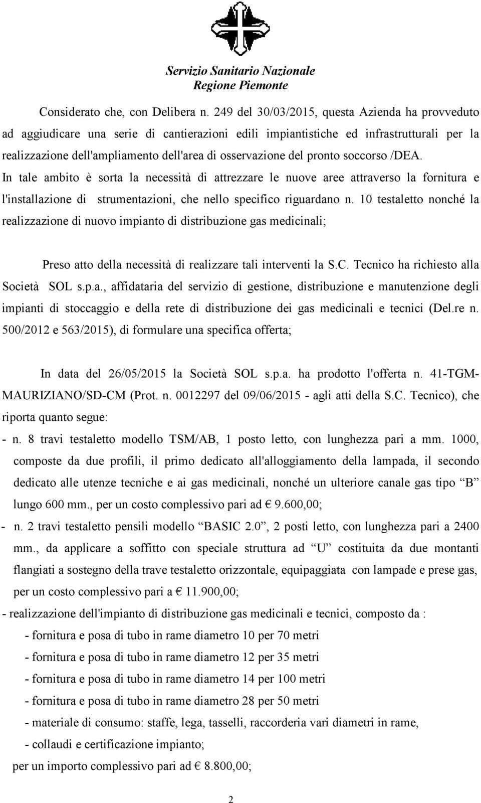 pronto soccorso /DEA. In tale ambito è sorta la necessità di attrezzare le nuove aree attraverso la fornitura e l'installazione di strumentazioni, che nello specifico riguardano n.