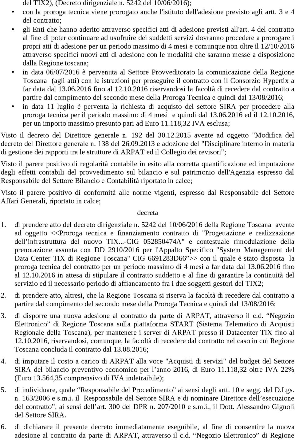 4 del contratto al fine di poter continuare ad usufruire dei suddetti servizi dovranno procedere a prorogare i propri atti di adesione per un periodo massimo di 4 mesi e comunque non oltre il