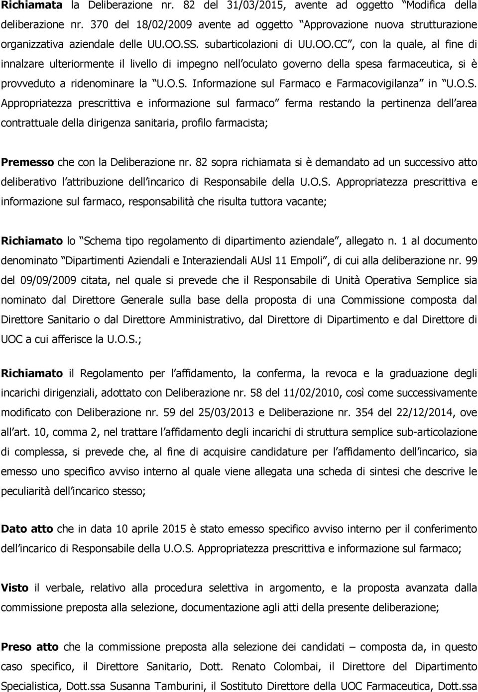 SS. subarticolazioni di UU.OO.CC, con la quale, al fine di innalzare ulteriormente il livello di impegno nell oculato governo della spesa farmaceutica, si è provveduto a ridenominare la U.O.S. Informazione sul Farmaco e Farmacovigilanza in U.