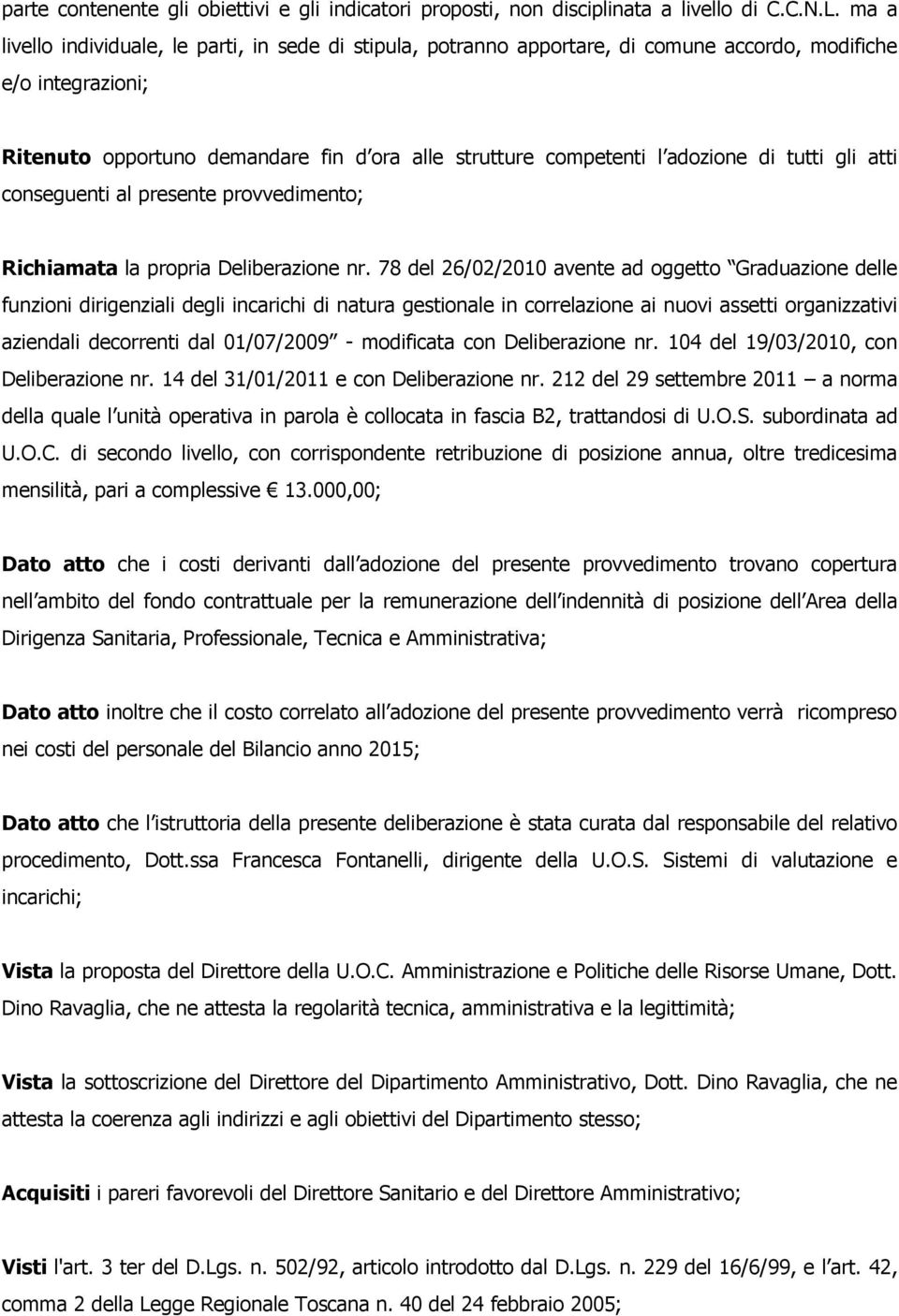 di tutti gli atti conseguenti al presente provvedimento; Richiamata la propria Deliberazione nr.