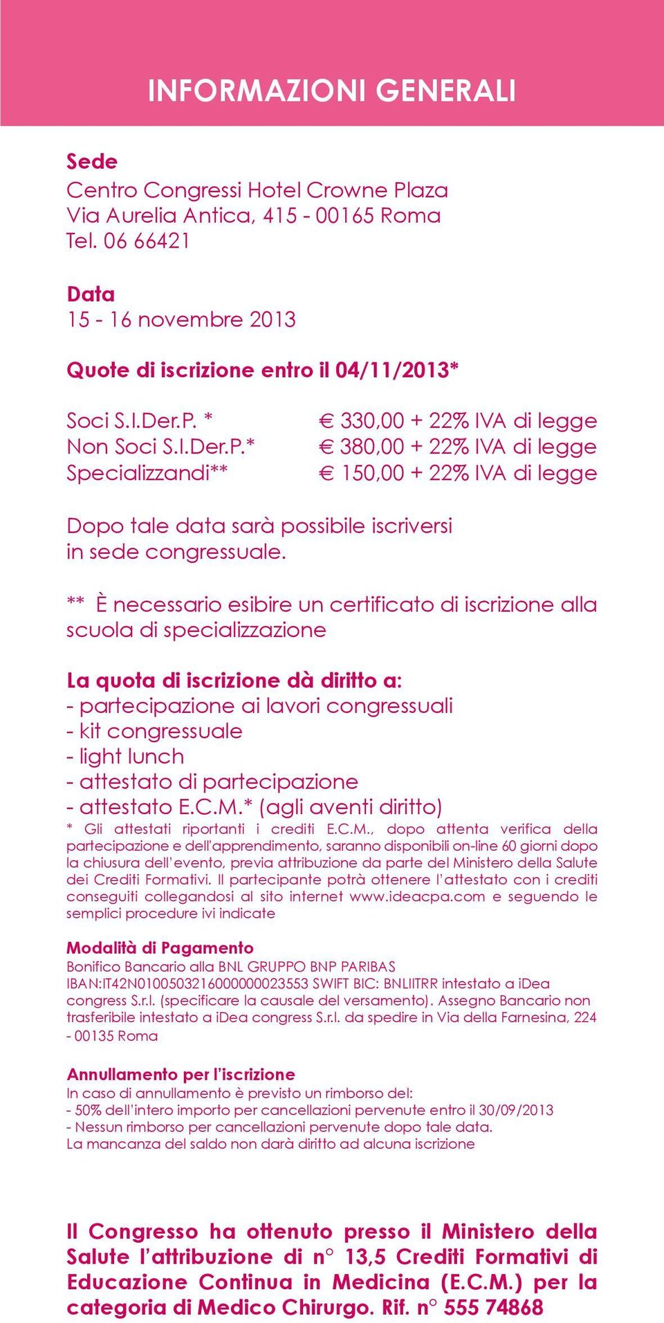 ** è necessario esibire un certificato di iscrizione alla scuola di specializzazione la quota di iscrizione dà diritto a: - partecipazione ai lavori congressuali - kit congressuale - light lunch -