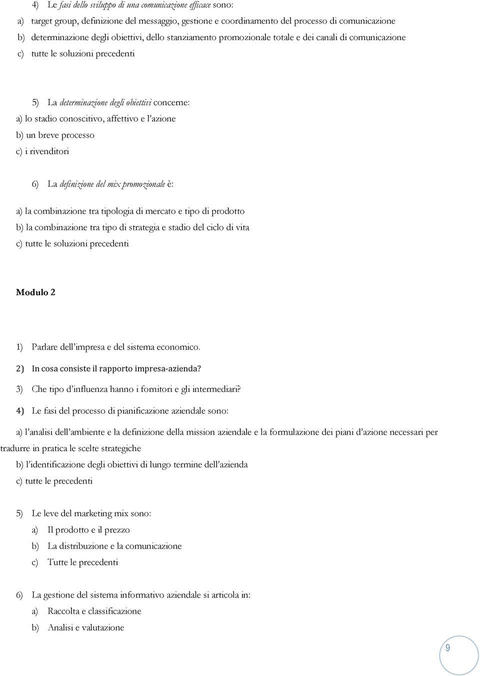 un breve processo c) i rivenditori 6) La definizione del mix promozionale è: a) la combinazione tra tipologia di mercato e tipo di prodotto b) la combinazione tra tipo di strategia e stadio del ciclo