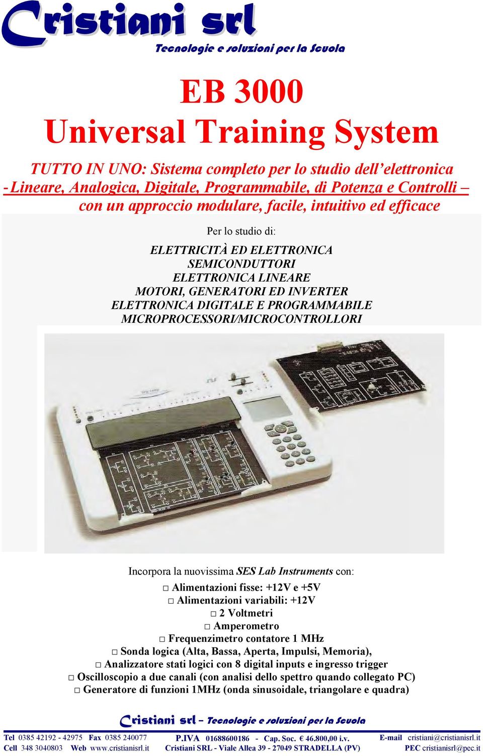 E PROGRAMMABILE MICROPROCESSORI/MICROCONTROLLORI Incorpora la nuovissima SES Lab Instruments con: Alimentazioni fisse: +12V e +5V Alimentazioni variabili: +12V 2 Voltmetri Amperometro Frequenzimetro