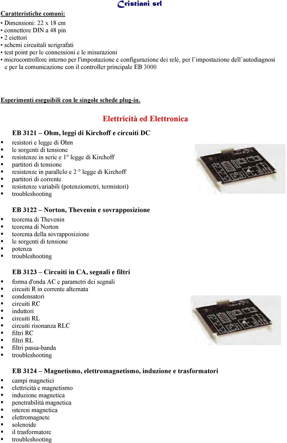 Elettricità ed Elettronica EB 121 Ohm, leggi di Kirchoff e circuiti DC resistori e legge di Ohm le sorgenti di tensione resistenze in serie e 1 legge di Kirchoff partitori di tensione resistenze in