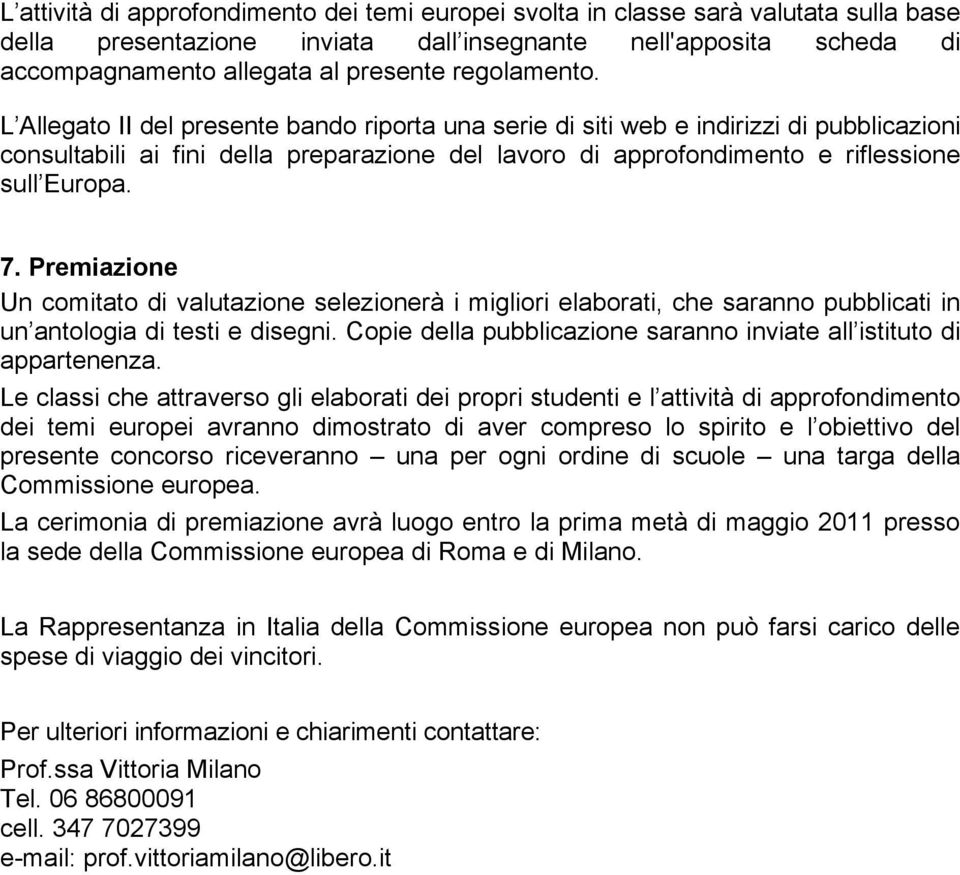 L Allegato II del presente bando riporta una serie di siti web e indirizzi di pubblicazioni consultabili ai fini della preparazione del lavoro di approfondimento e riflessione sull Europa. 7.