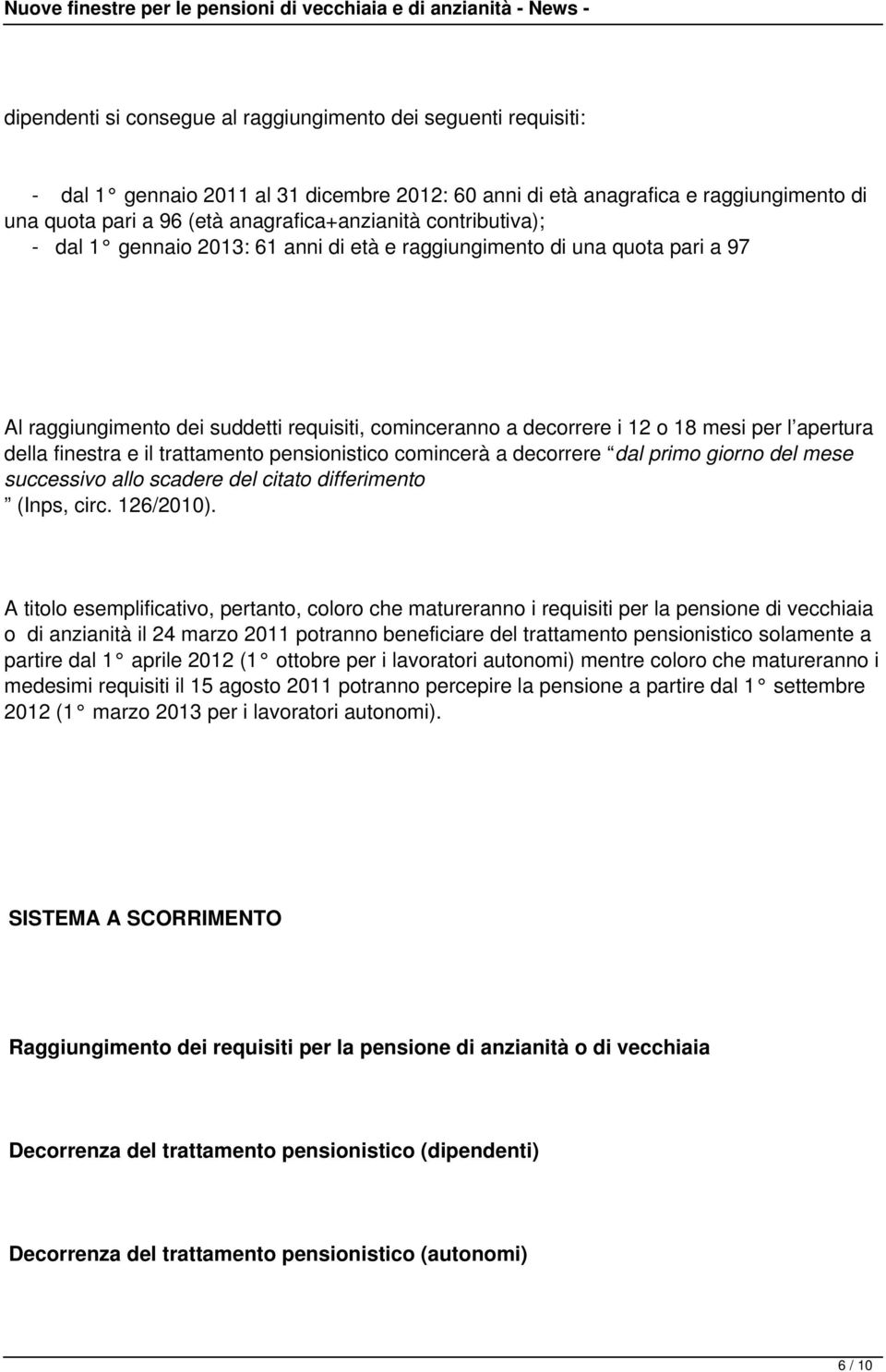 finestra e il trattamento pensionistico comincerà a decorrere dal primo giorno del mese successivo allo scadere del citato differimento (Inps, circ. 126/2010).