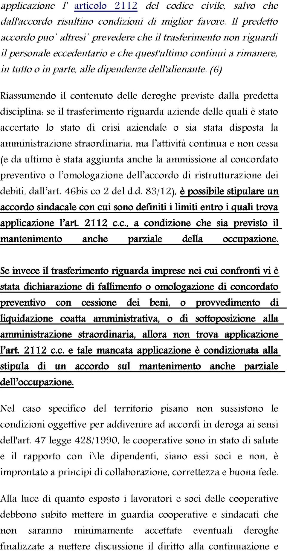 (6) Riassumendo il contenuto delle deroghe previste dalla predetta disciplina: se il trasferimento riguarda aziende delle quali è stato accertato lo stato di crisi aziendale o sia stata disposta la