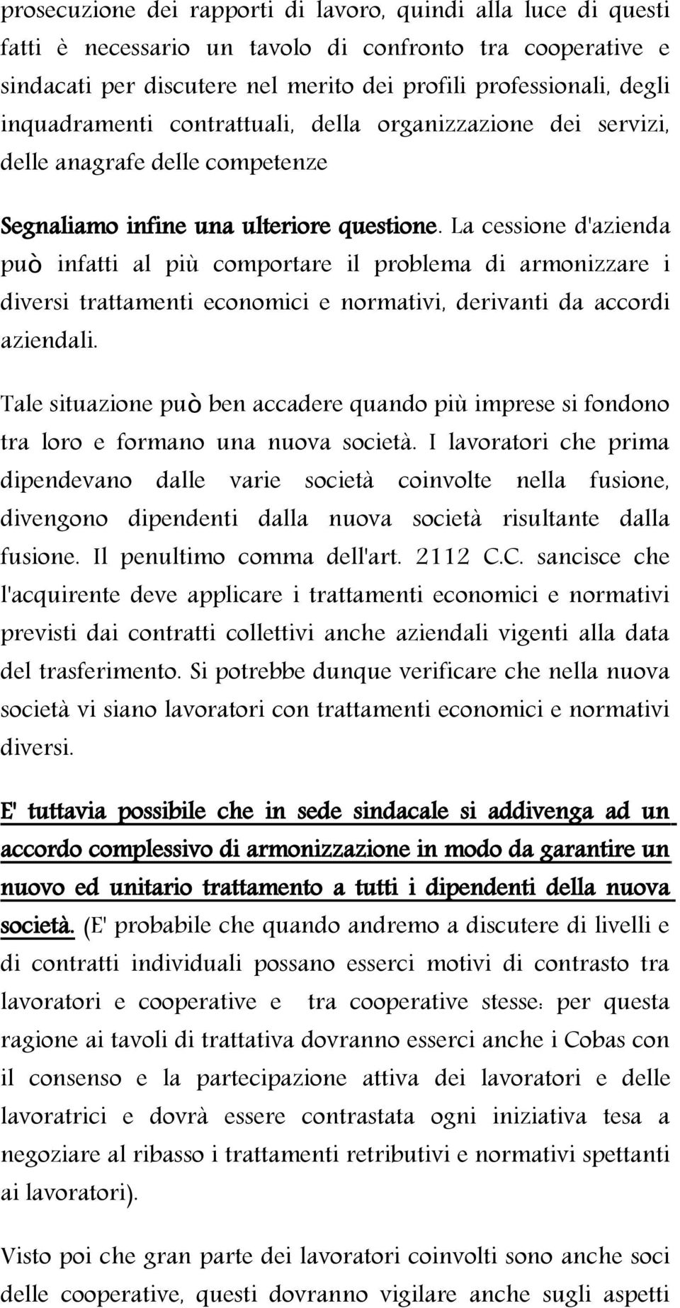 La cessione d'azienda pu ò infatti al più comportare il problema di armonizzare i diversi trattamenti economici e normativi, derivanti da accordi aziendali.