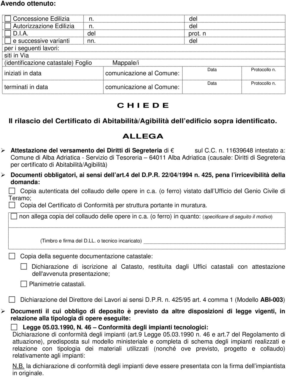 terminati in data comunicazione al Comune: Data Protocollo n. C H I E D E Il rilascio del Certificato di Abitabilità/Agibilità dell edificio sopra identificato.