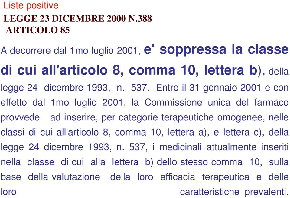 Entro il 31 gennaio 2001 e con effetto dal 1mo luglio 2001, la Commissione unica del farmaco provvede ad inserire, per categorie terapeutiche omogenee, nelle