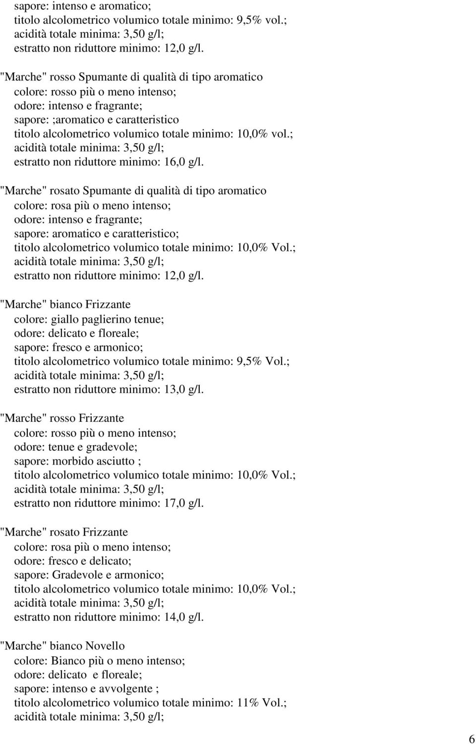 "Marche" rosato Spumante di qualità di tipo aromatico colore: rosa più o meno intenso; odore: intenso e fragrante; sapore: aromatico e caratteristico; titolo alcolometrico volumico totale minimo: