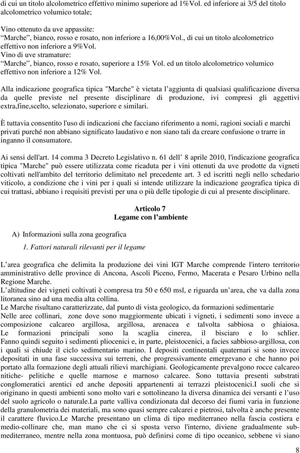 , di cui un titolo alcolometrico effettivo non inferiore a 9%Vol. Vino di uve stramature: Marche, bianco, rosso e rosato, superiore a 15% Vol.