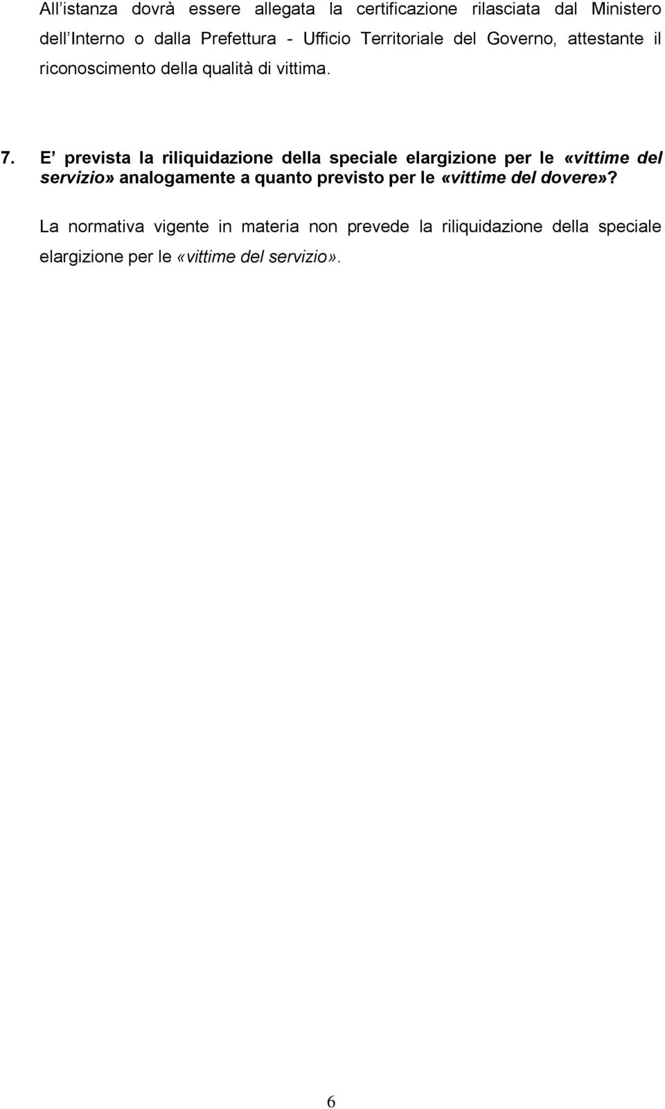 E prevista la riliquidazione della speciale elargizione per le «vittime del servizio» analogamente a quanto previsto