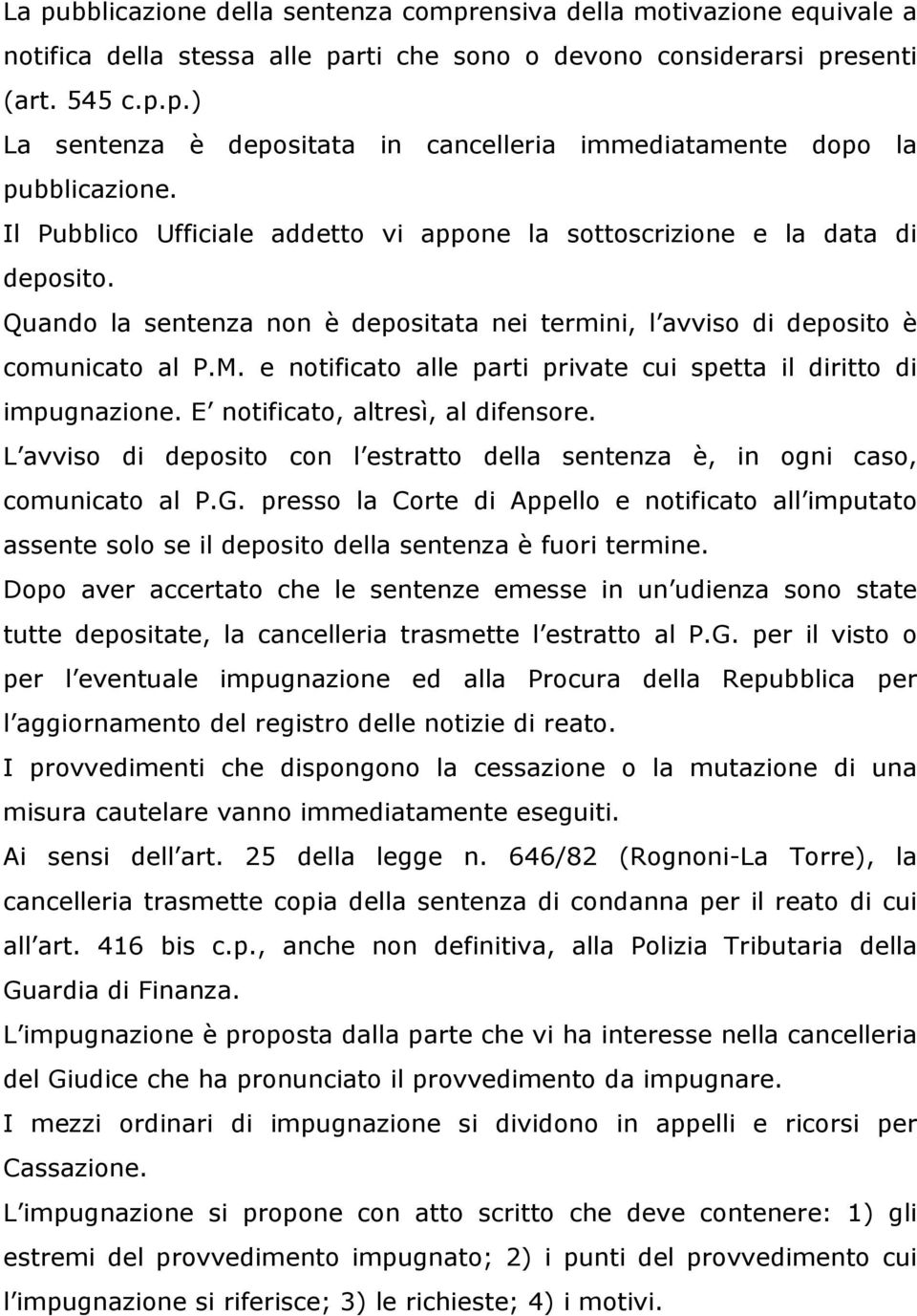 e notificato alle parti private cui spetta il diritto di impugnazione. E notificato, altresì, al difensore. L avviso di deposito con l estratto della sentenza è, in ogni caso, comunicato al P.G.