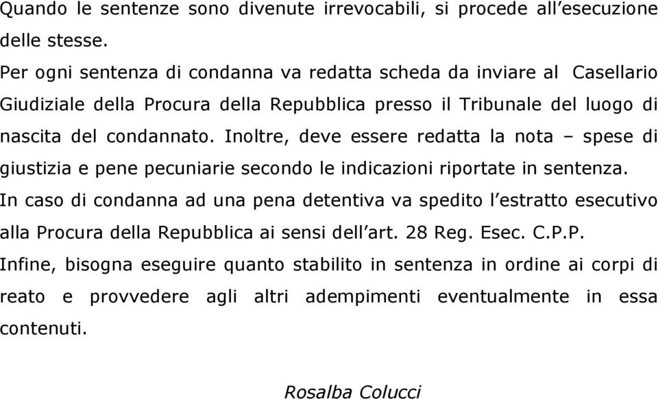 Inoltre, deve essere redatta la nota spese di giustizia e pene pecuniarie secondo le indicazioni riportate in sentenza.