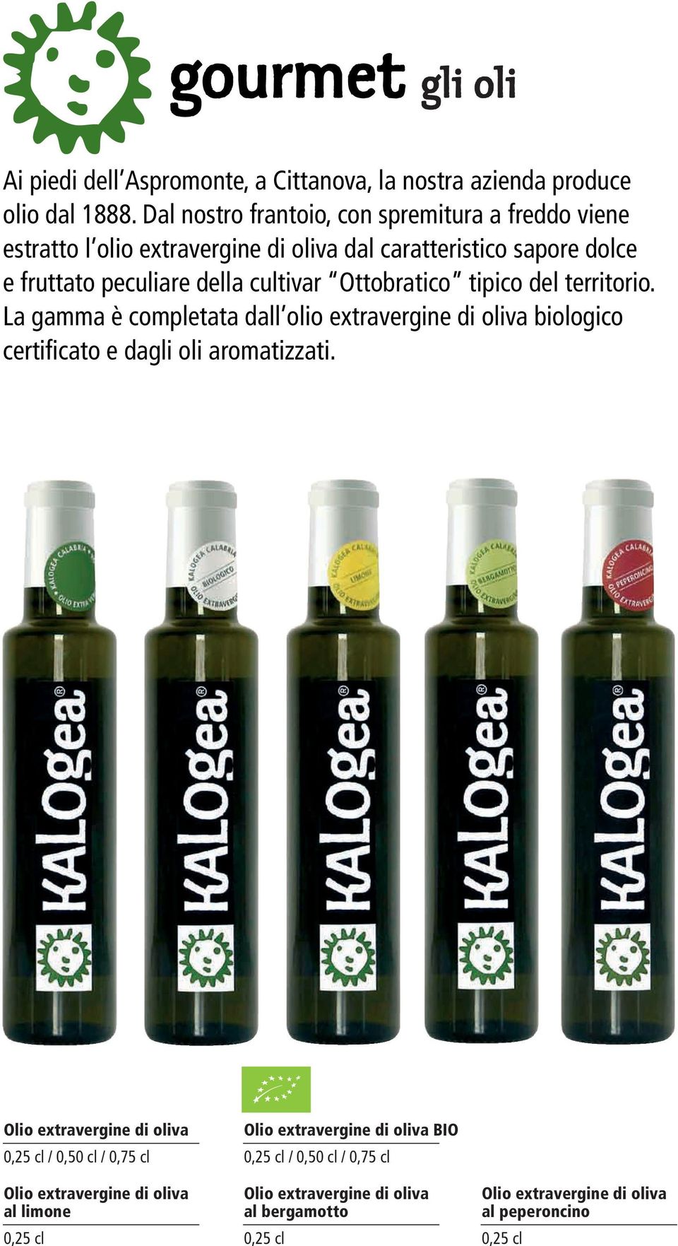 Ottobratico tipico del territorio. La gamma è completata dall olio extravergine di oliva biologico certificato e dagli oli aromatizzati.