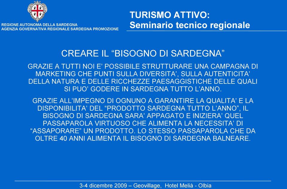 GRAZIE ALL IMPEGNO DI OGNUNO A GARANTIRE LA QUALITA E LA DISPONIBILITA DEL PRODOTTO SARDEGNA TUTTO L ANNO, IL BISOGNO DI SARDEGNA SARA